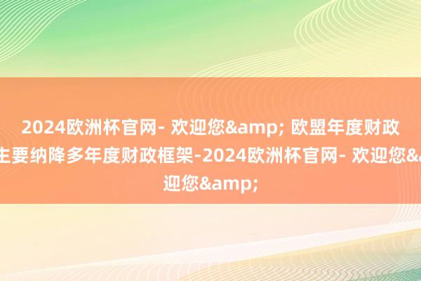 2024欧洲杯官网- 欢迎您& 欧盟年度财政预算主要